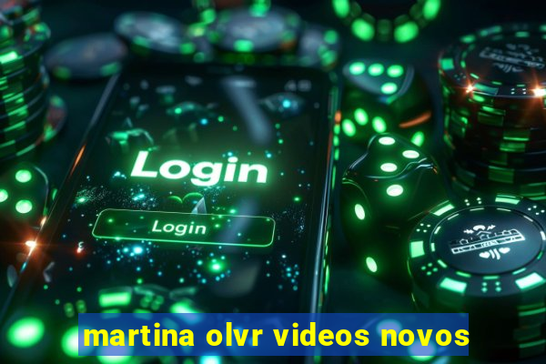 martina olvr videos novos